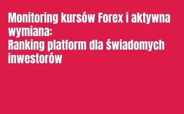 Obraz do artykułu: Monitoring kursów Forex i aktywna wymiana: Ranking platform dla świadomych inwestorów